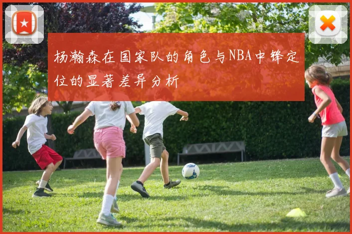 杨瀚森在国家队的角色与NBA中锋定位的显著差异分析