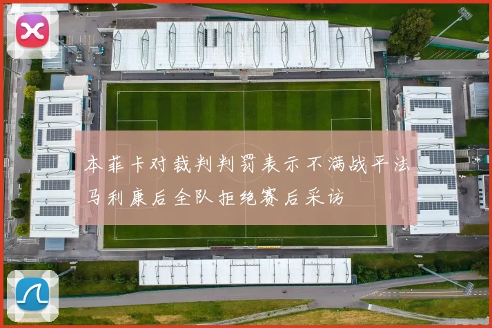本菲卡对裁判判罚表示不满战平法马利康后全队拒绝赛后采访